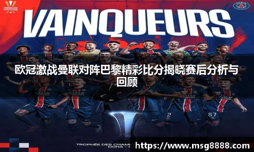 欧冠激战曼联对阵巴黎精彩比分揭晓赛后分析与回顾