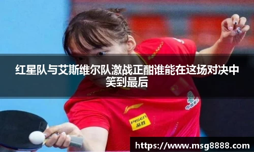 红星队与艾斯维尔队激战正酣谁能在这场对决中笑到最后